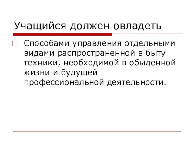 Учащийся должен овладеть Способами управления отдельными видами распространенной в быту