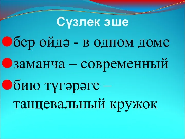 Сүзлек эше бер өйдә - в одном доме заманча – современный бию түгәрәге – танцевальный кружок