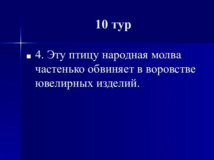 10 тур 4. Эту птицу народная молва частенько обвиняет в воровстве ювелирных изделий.