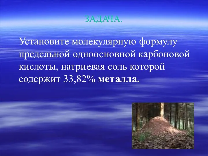 ЗАДАЧА. Установите молекулярную формулу предельной одноосновной карбоновой кислоты, натриевая соль которой содержит 33,82% металла.