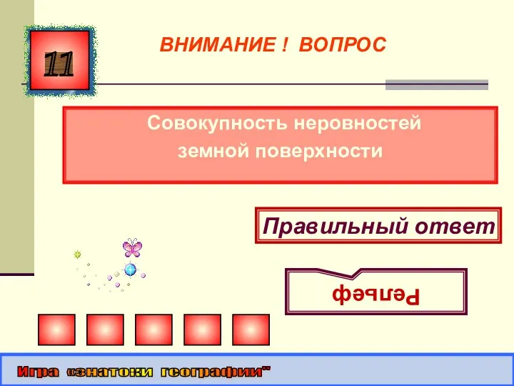 Совокупность неровностей земной поверхности 11 Правильный ответ Рельеф Игра «знатоки географии" ВНИМАНИЕ ! ВОПРОС