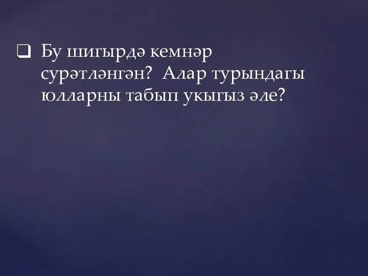 Бу шигырдә кемнәр сурәтләнгән? Алар турындагы юлларны табып укыгыз әле?