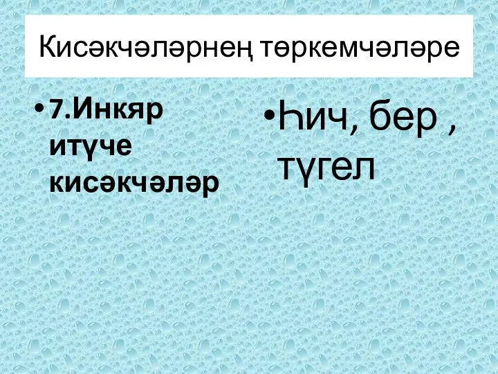 7.Инкяр итүче кисәкчәләр Һич, бер , түгел Кисәкчәләрнең төркемчәләре