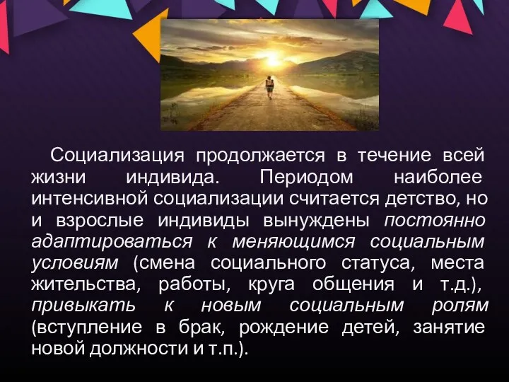 Социализация продолжается в течение всей жизни индивида. Периодом наиболее интенсивной