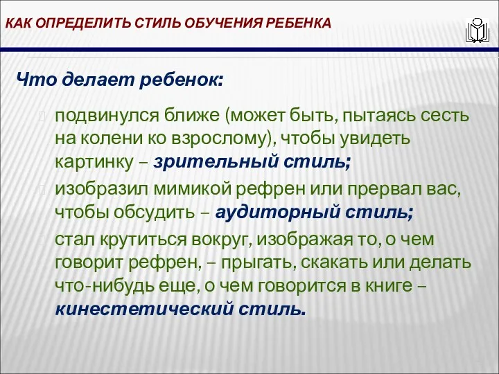 КАК ОПРЕДЕЛИТЬ СТИЛЬ ОБУЧЕНИЯ РЕБЕНКА Что делает ребенок: подвинулся ближе