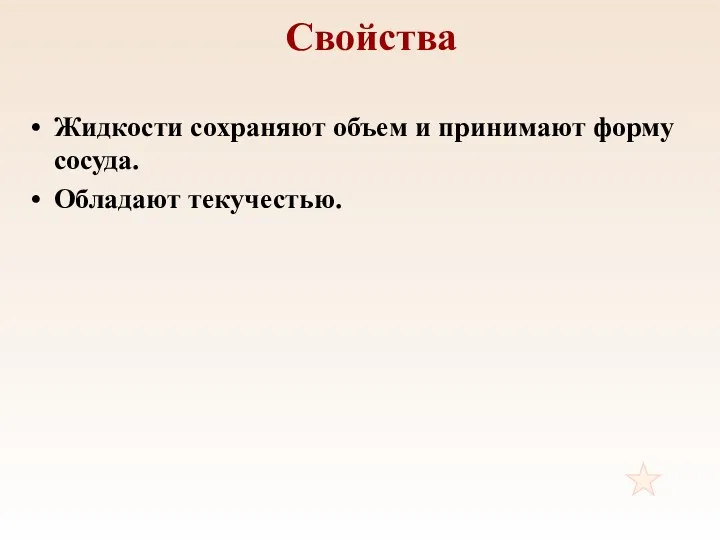 Свойства Жидкости сохраняют объем и принимают форму сосуда. Обладают текучестью.