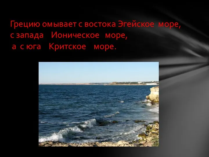 Грецию омывает с востока Эгейское море, с запада Ионическое море, а с юга Критское море.