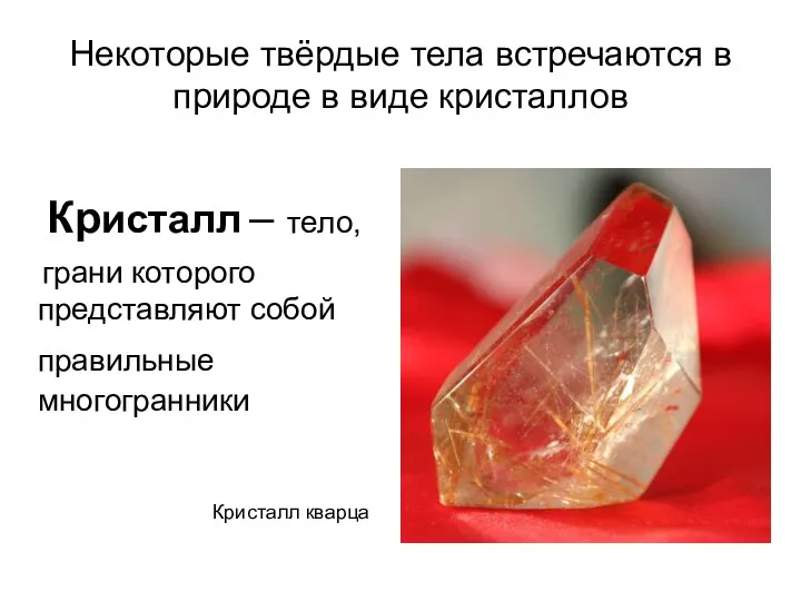 Некоторые твёрдые тела встречаются в природе в виде кристаллов Кристалл – тело, грани