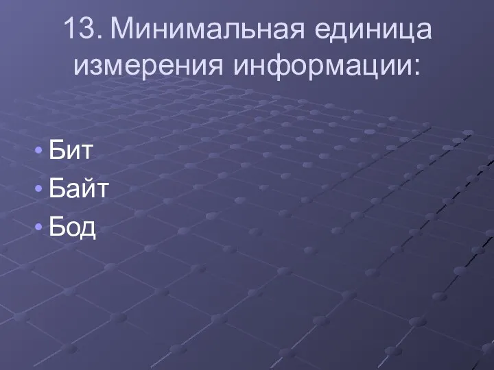 13. Минимальная единица измерения информации: Бит Байт Бод