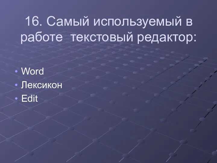 16. Самый используемый в работе текстовый редактор: Word Лексикон Edit