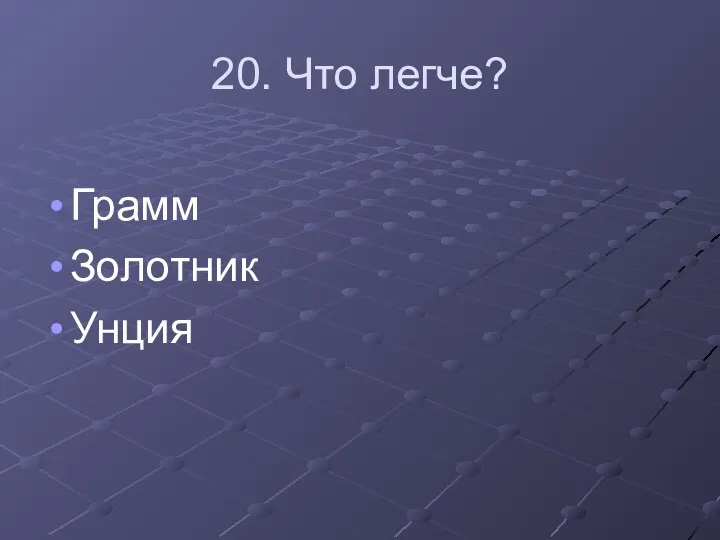 20. Что легче? Грамм Золотник Унция