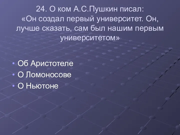 24. О ком А.С.Пушкин писал: «Он создал первый университет. Он,