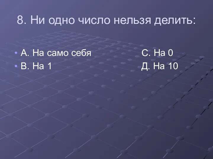 8. Ни одно число нельзя делить: А. На само себя