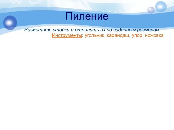 Пиление Разметить стойки и отпилить их по заданным размерам. Инструменты: угольник, карандаш, упор, ножовка