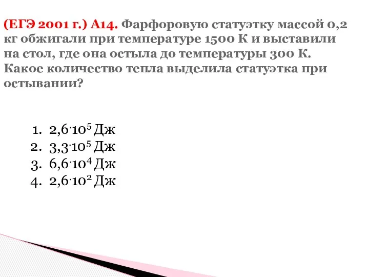 (ЕГЭ 2001 г.) А14. Фарфоровую статуэтку массой 0,2 кг обжигали при температуре 1500