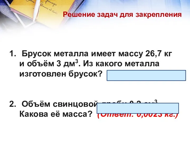 Решение задач для закрепления Брусок металла имеет массу 26,7 кг