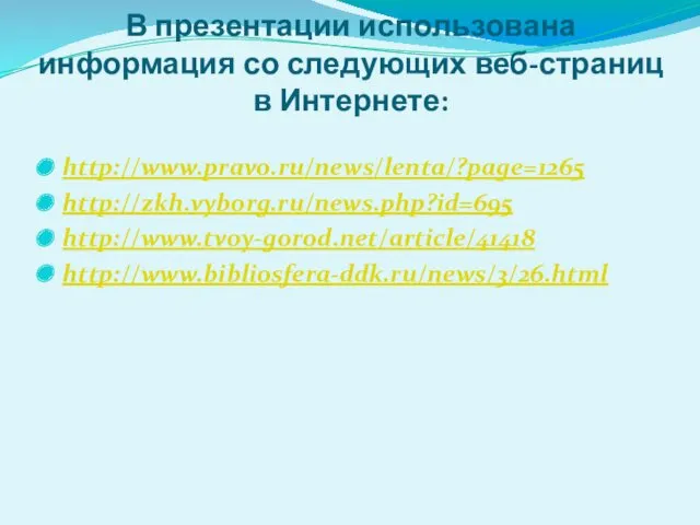 http://www.pravo.ru/news/lenta/?page=1265 http://zkh.vyborg.ru/news.php?id=695 http://www.tvoy-gorod.net/article/41418 http://www.bibliosfera-ddk.ru/news/3/26.html В презентации использована информация со следующих веб-страниц в Интернете: