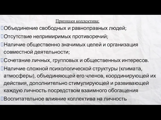 Признаки коллектива: Объединение свободных и равноправных людей; Отсутствие непримиримых противоречий; Наличие общественно значимых