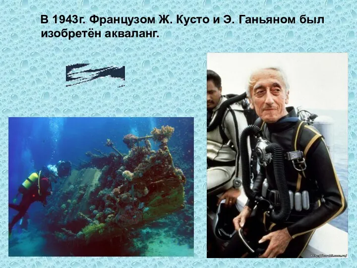 В 1943г. Французом Ж. Кусто и Э. Ганьяном был изобретён акваланг.