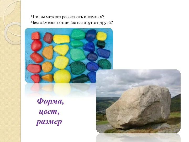 -Что вы можете рассказать о камнях? -Чем камешки отличаются друг от друга? Форма, цвет, размер