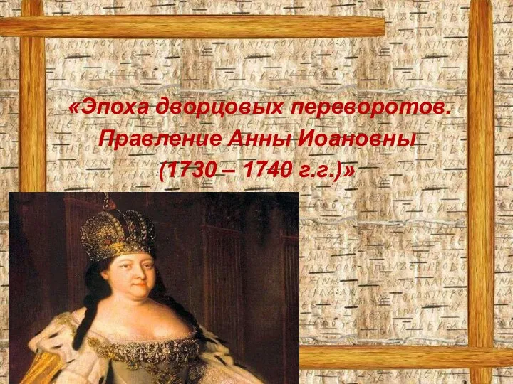 «Эпоха дворцовых переворотов. Правление Анны Иоановны (1730 – 1740 г.г.)»