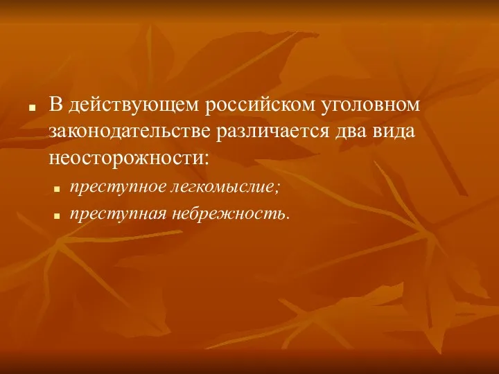 В действующем российском уголовном законодательстве различается два вида неосторожности: преступное легкомыслие; преступная небрежность.