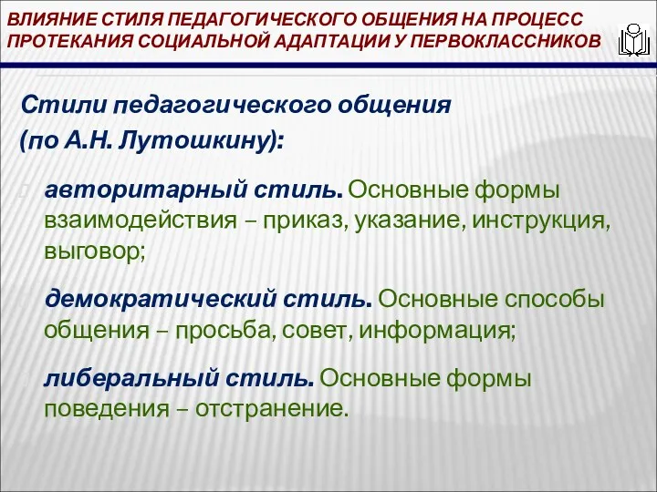 ВЛИЯНИЕ СТИЛЯ ПЕДАГОГИЧЕСКОГО ОБЩЕНИЯ НА ПРОЦЕСС ПРОТЕКАНИЯ СОЦИАЛЬНОЙ АДАПТАЦИИ У ПЕРВОКЛАССНИКОВ Стили педагогического