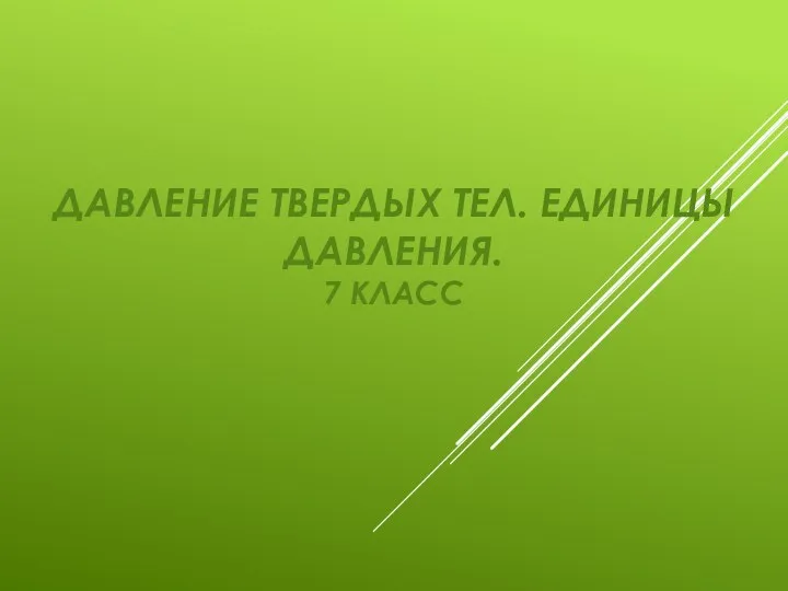 ДАВЛЕНИЕ ТВЕРДЫХ ТЕЛ. ЕДИНИЦЫ ДАВЛЕНИЯ. 7 КЛАСС