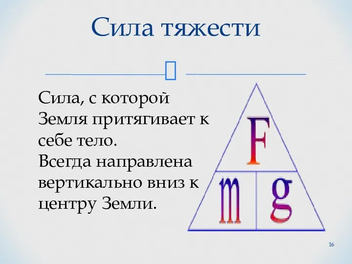 Сила тяжести Сила, с которой Земля притягивает к себе тело.