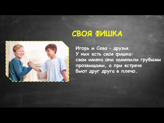 СВОЯ ФИШКА Игорь и Сева – друзья. У них есть