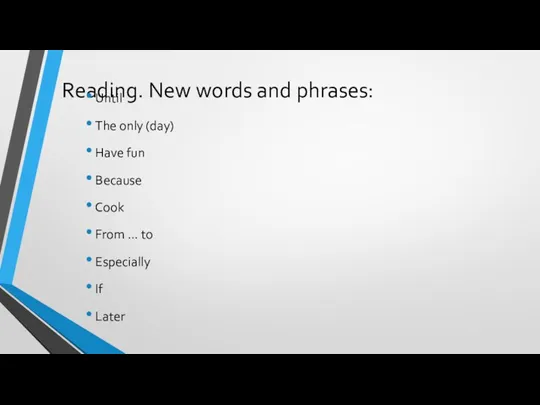 Reading. New words and phrases: Until The only (day) Have