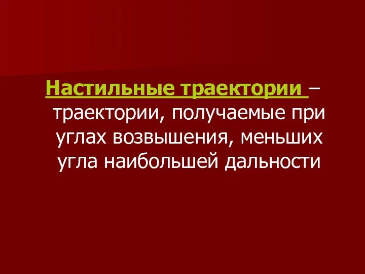 Настильные траектории – траектории, получаемые при углах возвышения, меньших угла наибольшей дальности