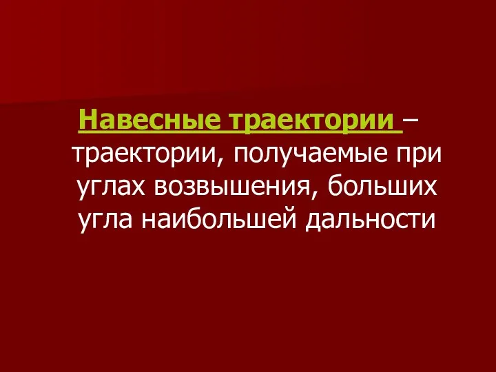 Навесные траектории – траектории, получаемые при углах возвышения, больших угла наибольшей дальности