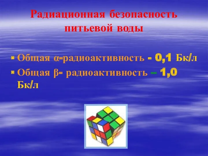 Радиационная безопасность питьевой воды Общая α-радиоактивность - 0,1 Бк/л Общая β- радиоактивность – 1,0 Бк/л