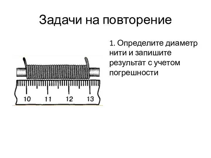 Задачи на повторение 1. Определите диаметр нити и запишите результат с учетом погрешности