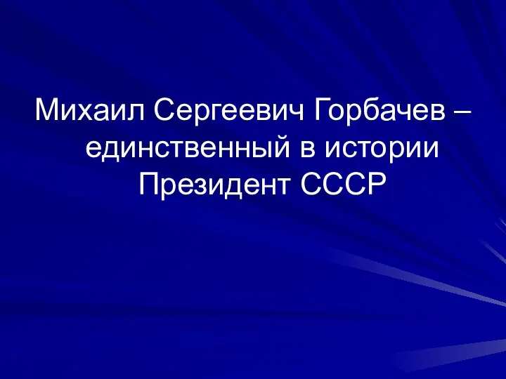 Михаил Сергеевич Горбачев – единственный в истории Президент СССР