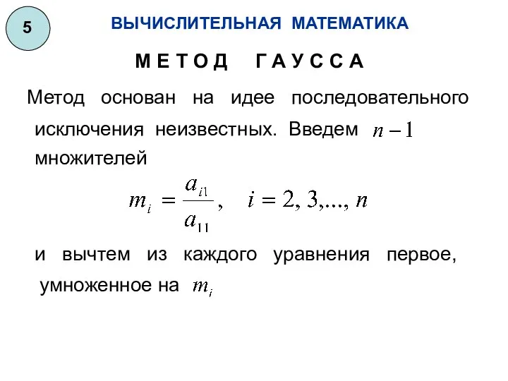 ВЫЧИСЛИТЕЛЬНАЯ МАТЕМАТИКА 5 Метод основан на идее последовательного исключения неизвестных.