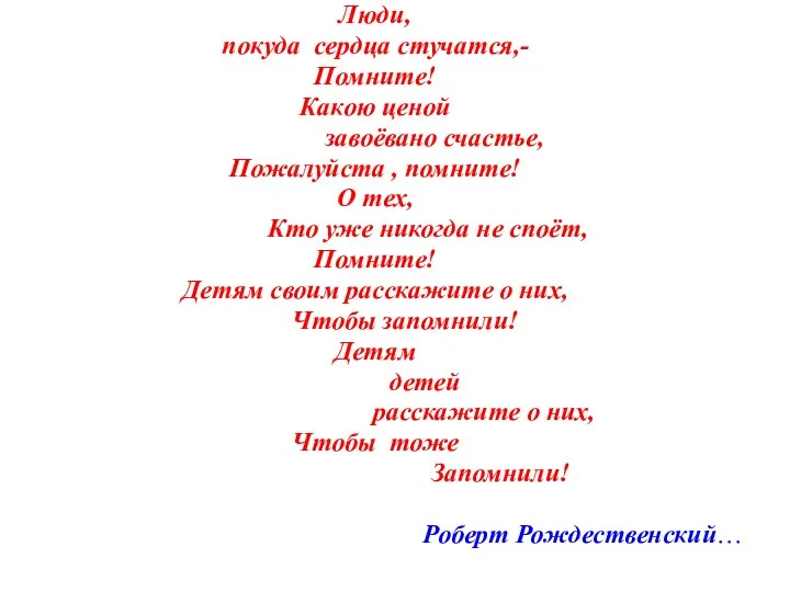 Люди, покуда сердца стучатся,- Помните! Какою ценой завоёвано счастье, Пожалуйста , помните! О