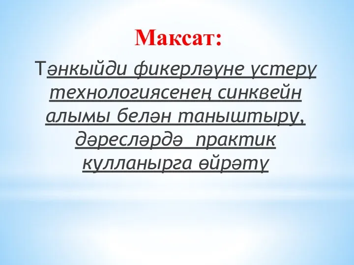 Максат: Тәнкыйди фикерләүне үстерү технологиясенең синквейн алымы белән таныштыру, дәресләрдә практик кулланырга өйрәтү