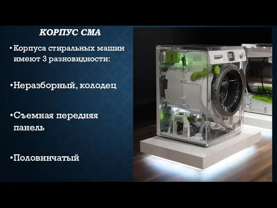 КОРПУС СМА Корпуса стиральных машин имеют 3 разновидности: Неразборный, колодец Съемная передняя панель Половинчатый