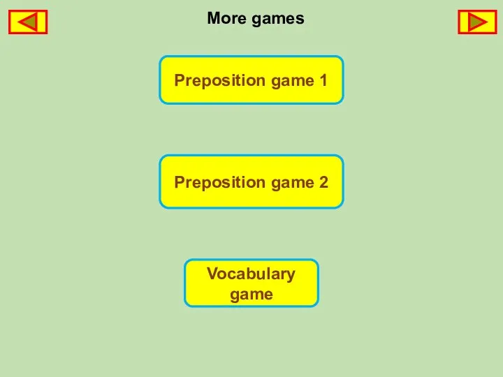 Preposition game 1 Preposition game 2 Vocabulary game More games