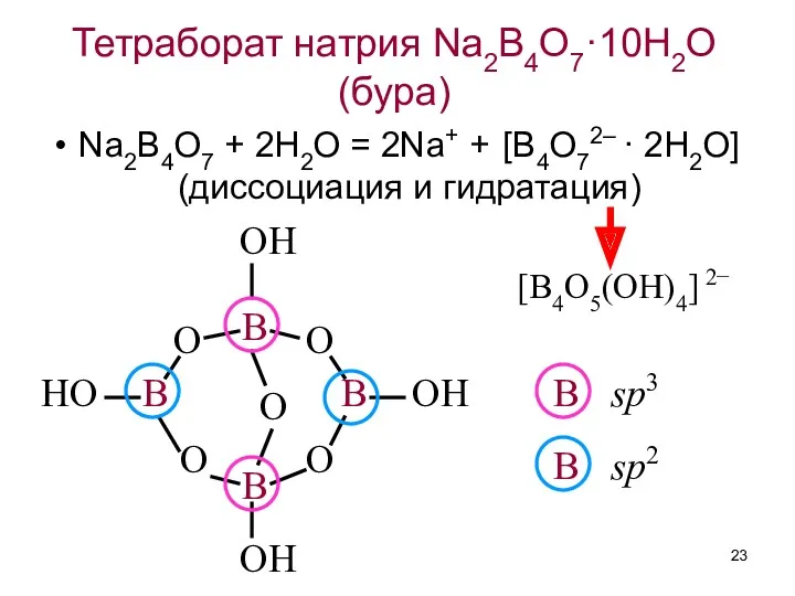 Тетраборат натрия Na2B4O7·10H2O (бура) Na2B4O7 + 2H2O = 2Na+ + [B4O72– · 2H2O] (диссоциация и гидратация)