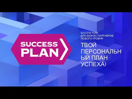 SUCCESS PLAN ДЛЯ БИЗНЕС-ПАРТНЕРОВ ЛЮБОГО УРОВНЯ ТВОЙ ПЕРСОНАЛЬНЫЙ ПЛАН УСПЕХА!