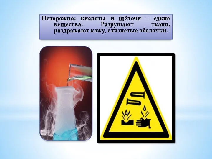 Осторожно: кислоты и щёлочи – едкие вещества. Разрушают ткани, раздражают кожу, слизистые оболочки.