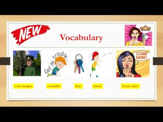 Vocabulary a zoo keeper a trouble keys Come here! throw