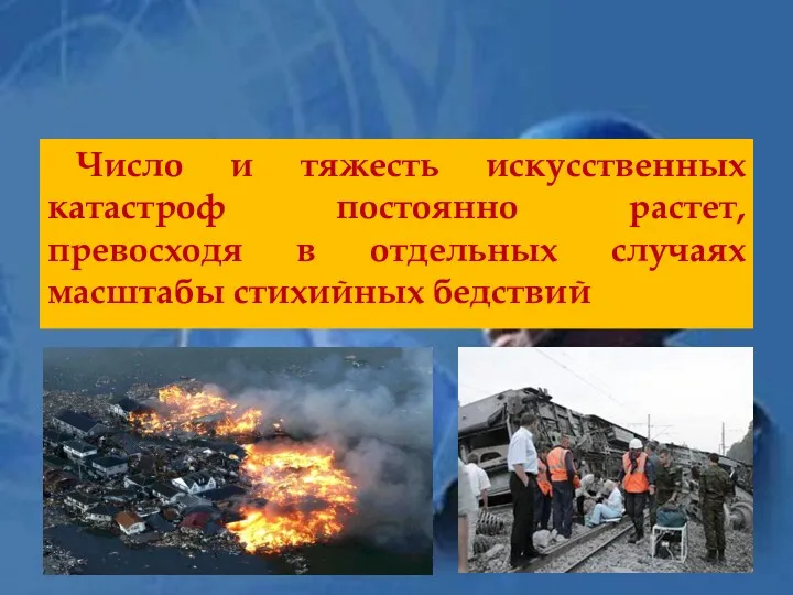 Число и тяжесть искусственных катастроф постоянно растет, превосходя в отдельных случаях масштабы стихийных бедствий