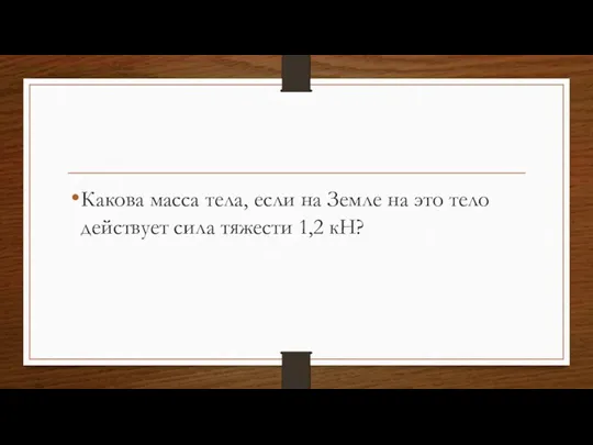 Какова масса тела, если на Земле на это тело действует сила тяжести 1,2 кН?