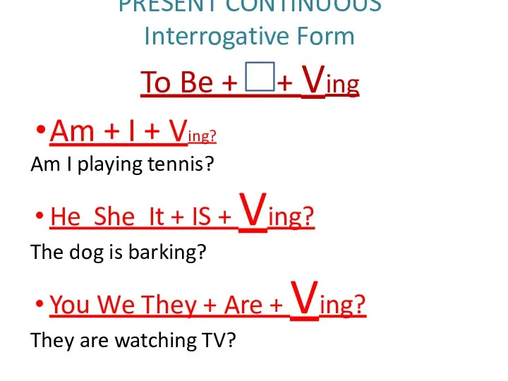 PRESENT CONTINUOUS Interrogative Form To Be + + Ving Am