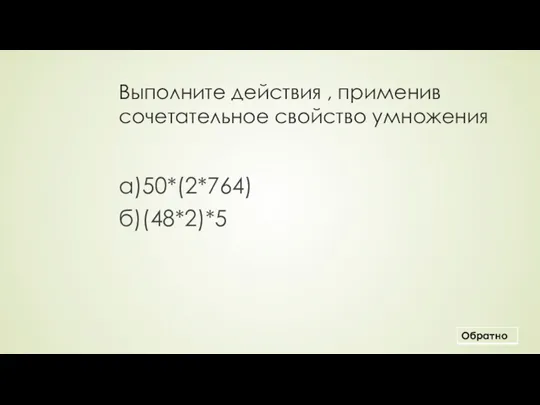 Выполните действия , применив сочетательное свойство умножения a)50*(2*764) б)(48*2)*5