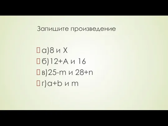 Запишите произведение а)8 и X б)12+A и 16 в)25-m и 28+n г)a+b и m